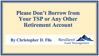 Please Don’t Borrow from Your TSP or Any Other Retirement Account